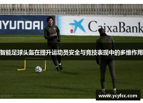 智能足球头盔在提升运动员安全与竞技表现中的多维作用